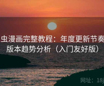 虫虫漫画完整教程：年度更新节奏与版本趋势分析（入门友好版）