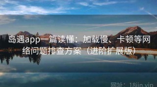 岛遇app一篇读懂：加载慢、卡顿等网络问题排查方案（进阶扩展版）