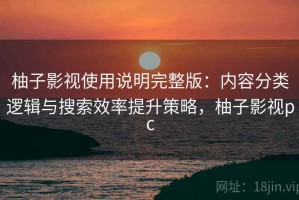 柚子影视使用说明完整版：内容分类逻辑与搜索效率提升策略，柚子影视pc