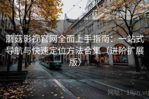 蘑菇影视官网全面上手指南：一站式导航与快速定位方法合集（进阶扩展版）