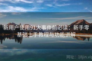 新用户使用91大事件前必读：新手零基础上手教程与功能讲解