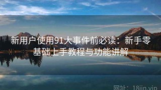 新用户使用91大事件前必读：新手零基础上手教程与功能讲解