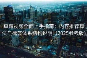 草莓视频全面上手指南：内容推荐算法与标签体系结构说明（2025参考版）