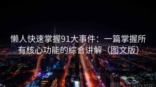 懒人快速掌握91大事件：一篇掌握所有核心功能的综合讲解（图文版）