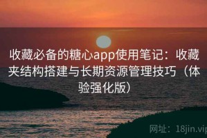 收藏必备的糖心app使用笔记：收藏夹结构搭建与长期资源管理技巧（体验强化版）