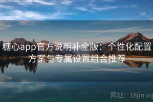 糖心app官方说明补全版：个性化配置方案与专属设置组合推荐