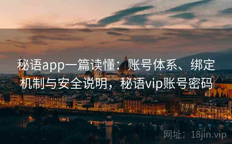 秘语app一篇读懂：账号体系、绑定机制与安全说明，秘语vip账号密码
